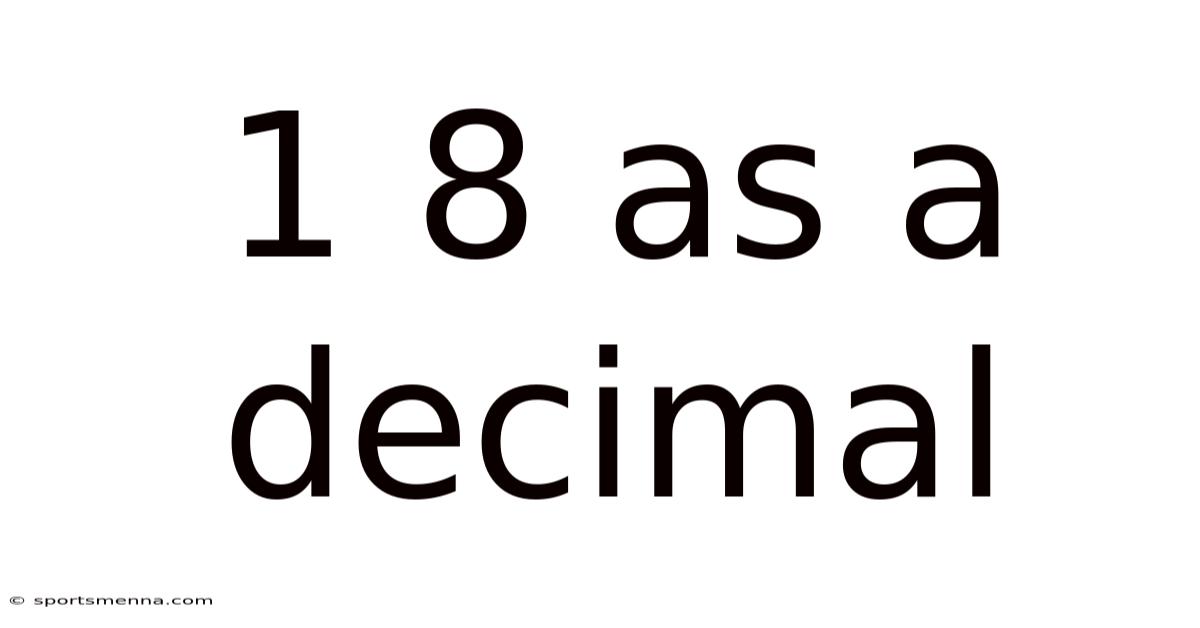 1 8 As A Decimal