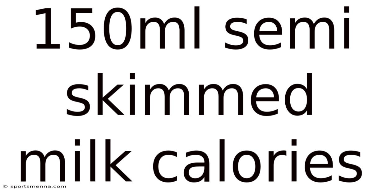 150ml Semi Skimmed Milk Calories