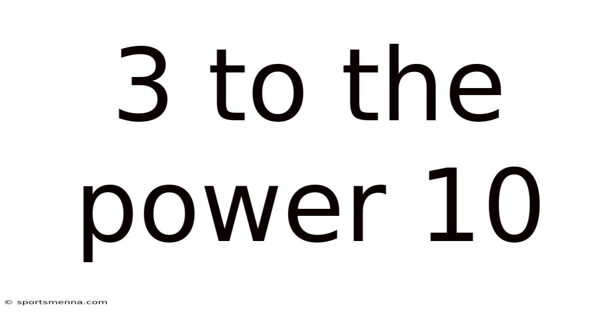 3 To The Power 10