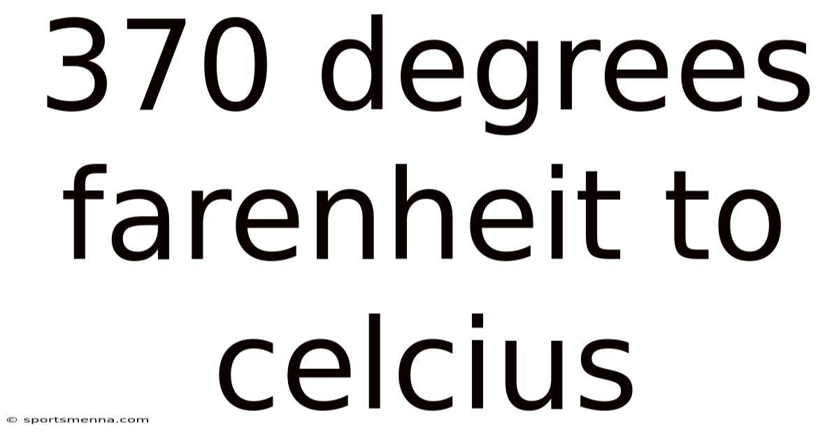 370 Degrees Farenheit To Celcius