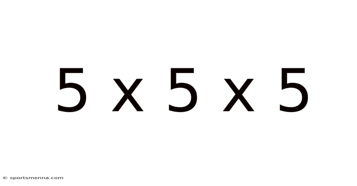5 X 5 X 5