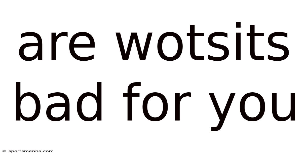 Are Wotsits Bad For You