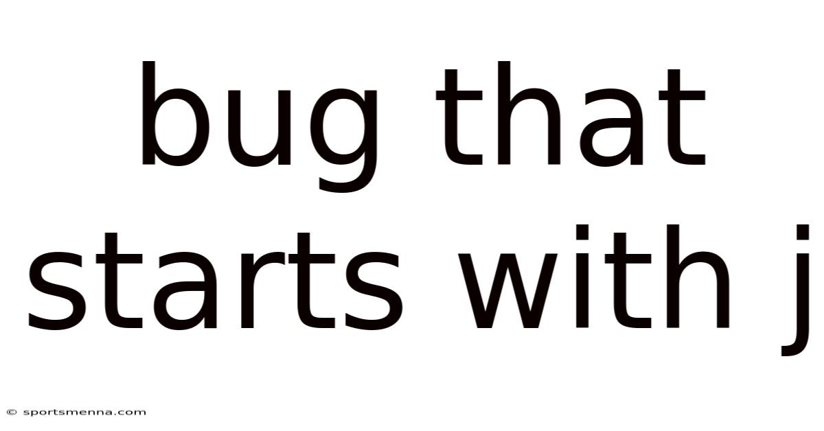 Bug That Starts With J