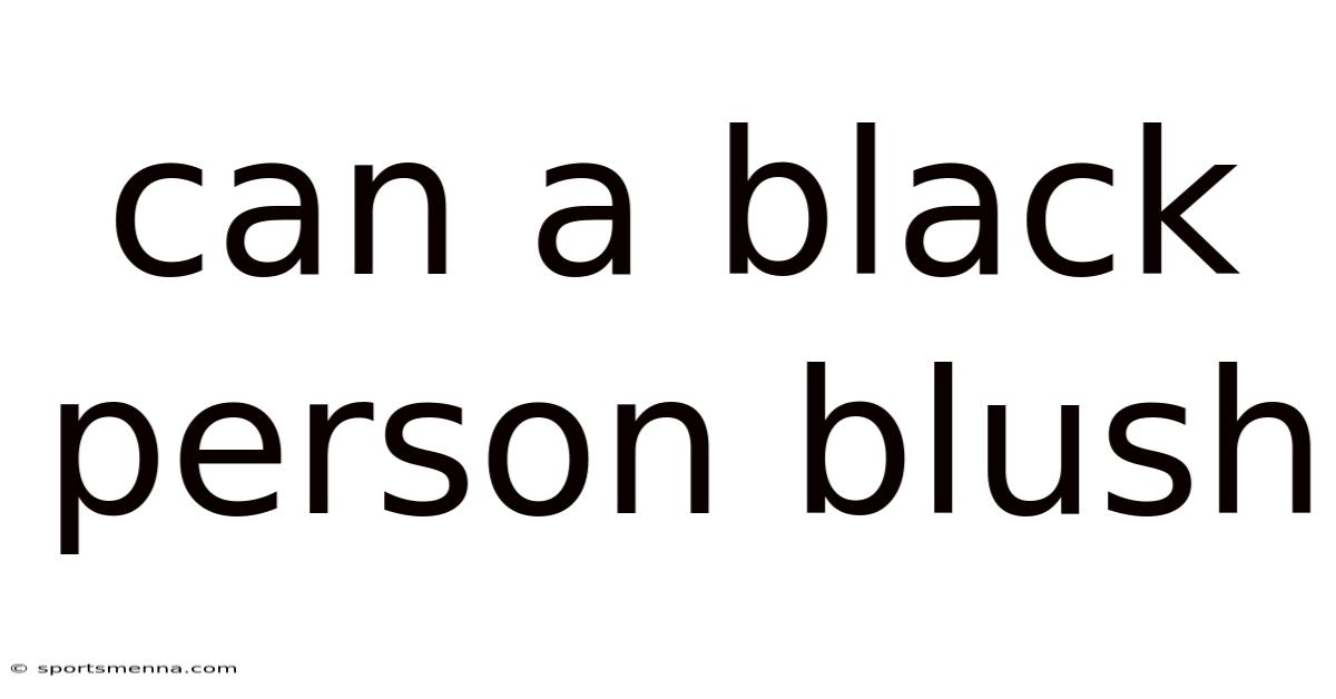 Can A Black Person Blush