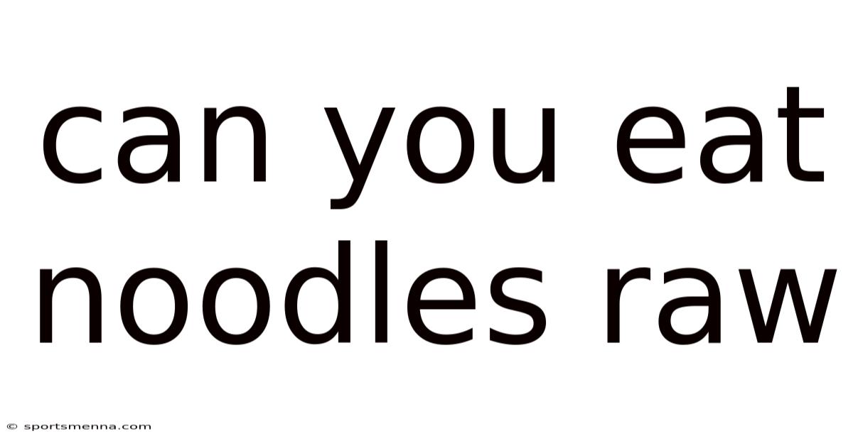 Can You Eat Noodles Raw