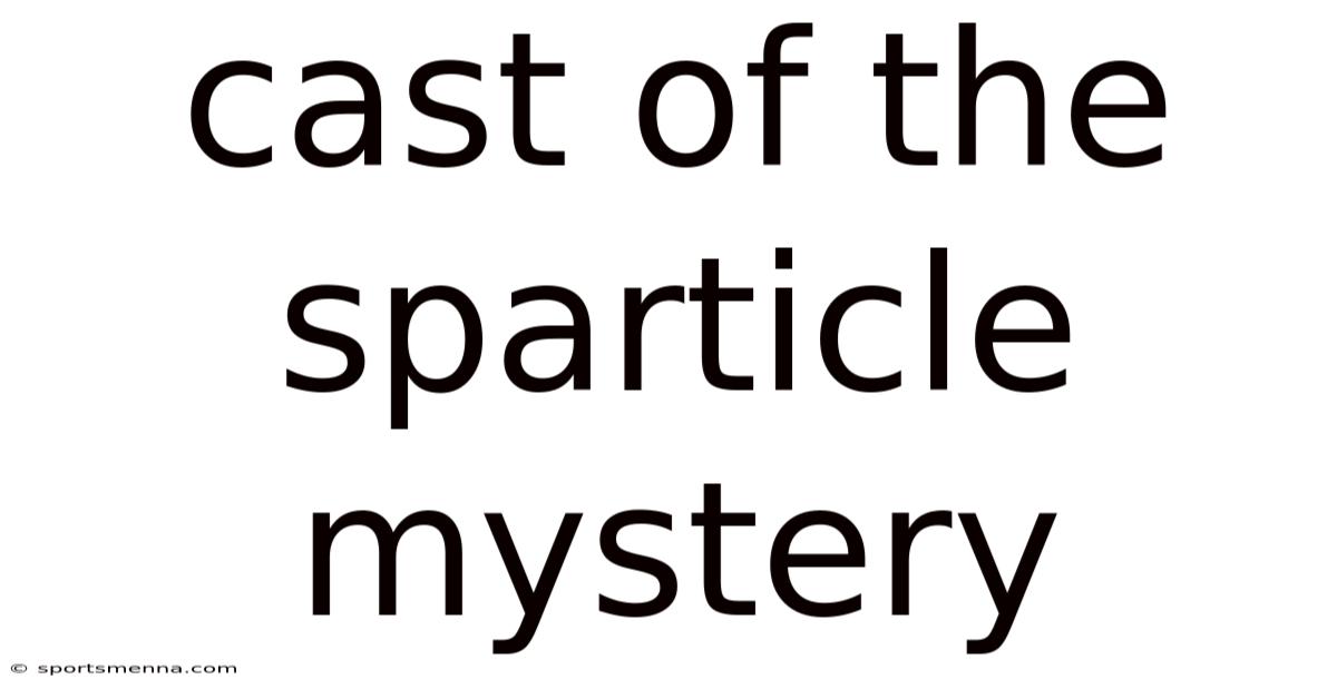 Cast Of The Sparticle Mystery