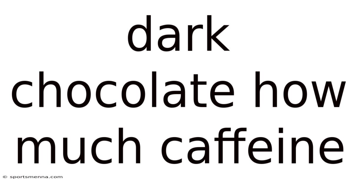 Dark Chocolate How Much Caffeine