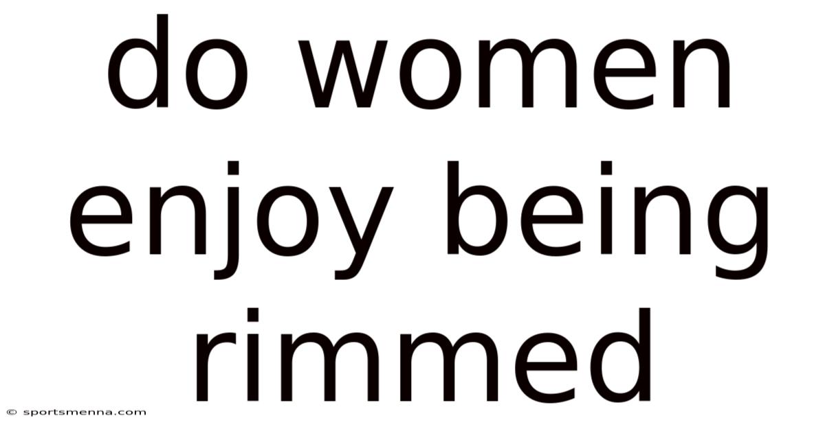 Do Women Enjoy Being Rimmed