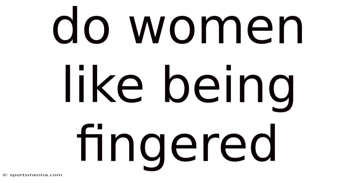 Do Women Like Being Fingered