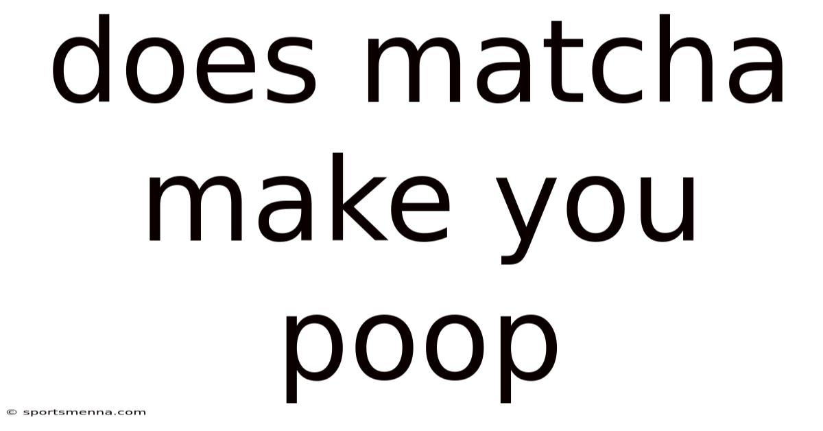 Does Matcha Make You Poop