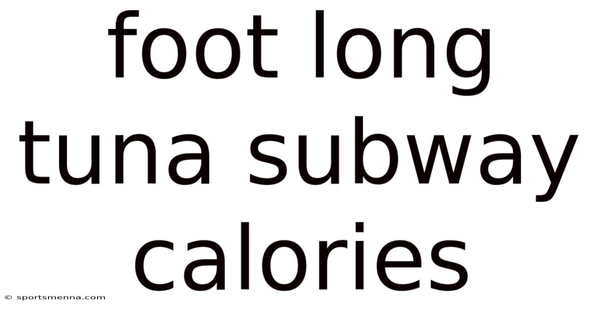 Foot Long Tuna Subway Calories