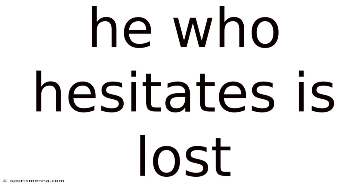 He Who Hesitates Is Lost