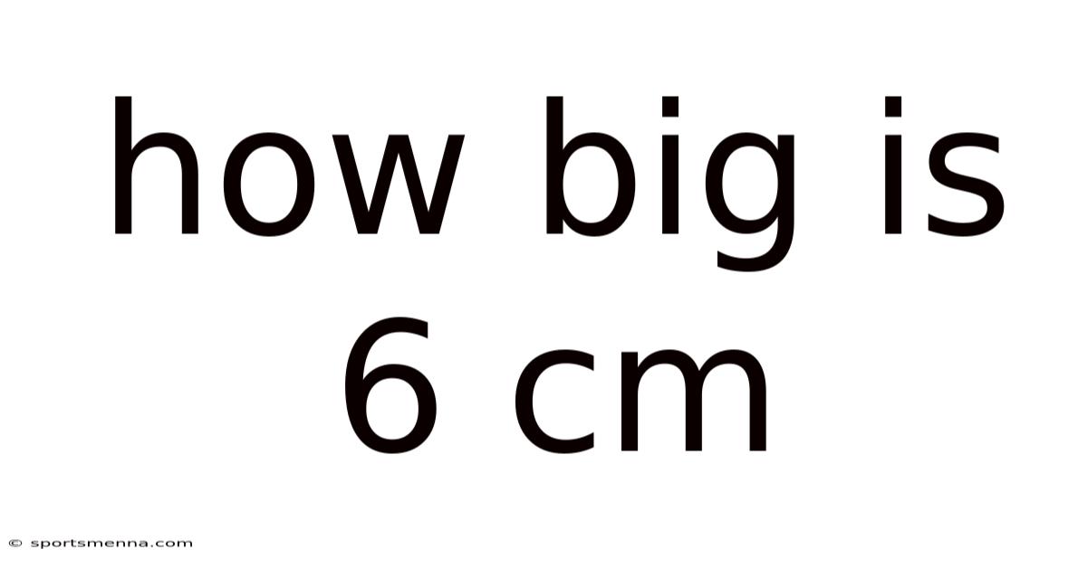 How Big Is 6 Cm