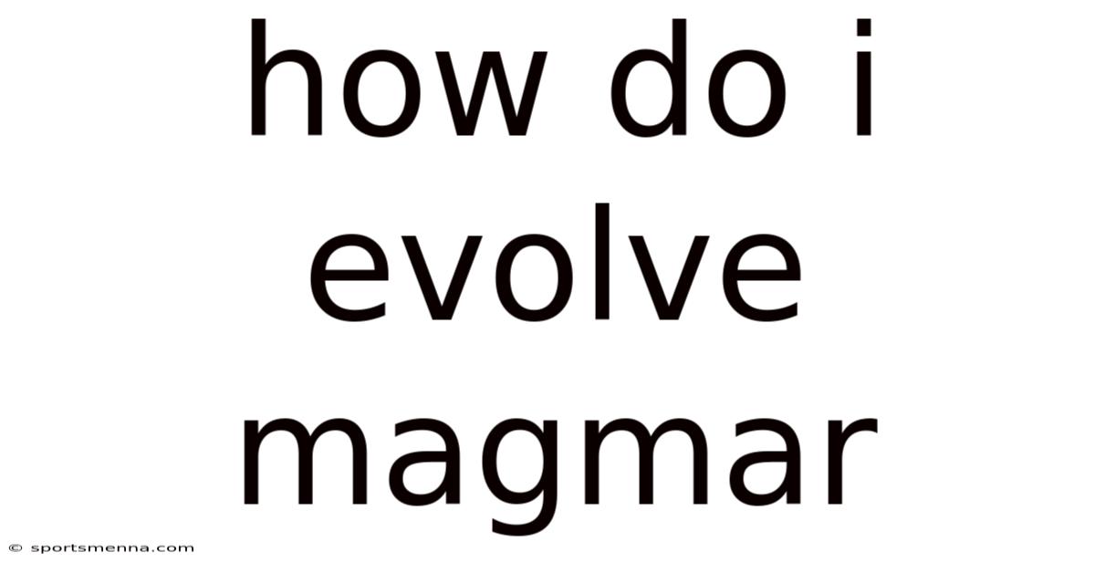 How Do I Evolve Magmar