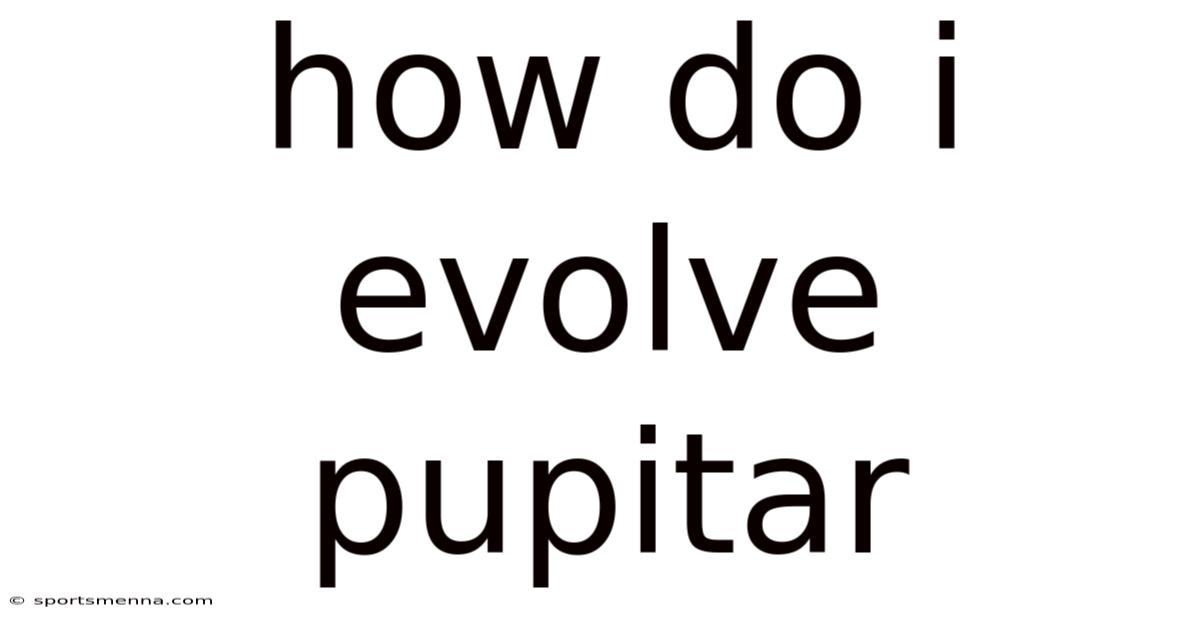How Do I Evolve Pupitar