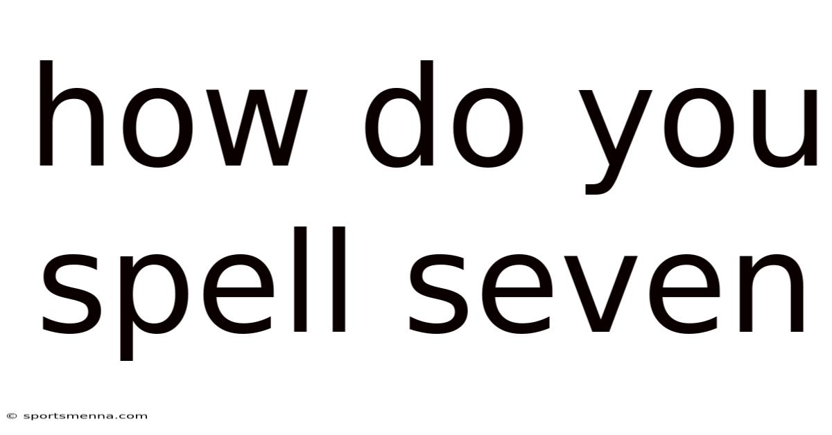 How Do You Spell Seven