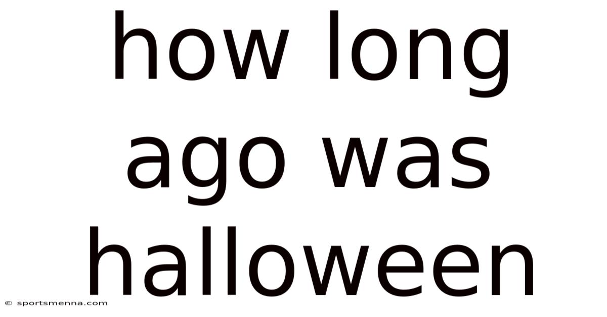 How Long Ago Was Halloween