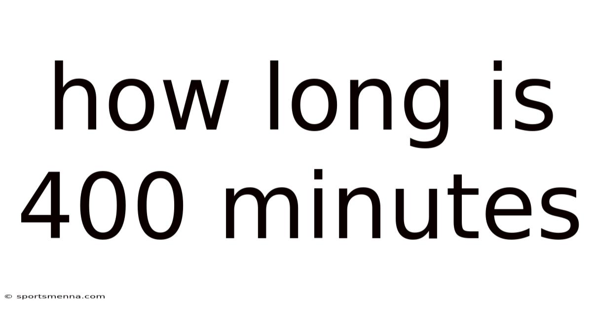 How Long Is 400 Minutes