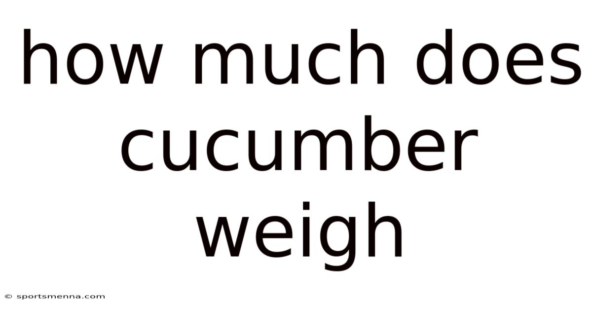 How Much Does Cucumber Weigh