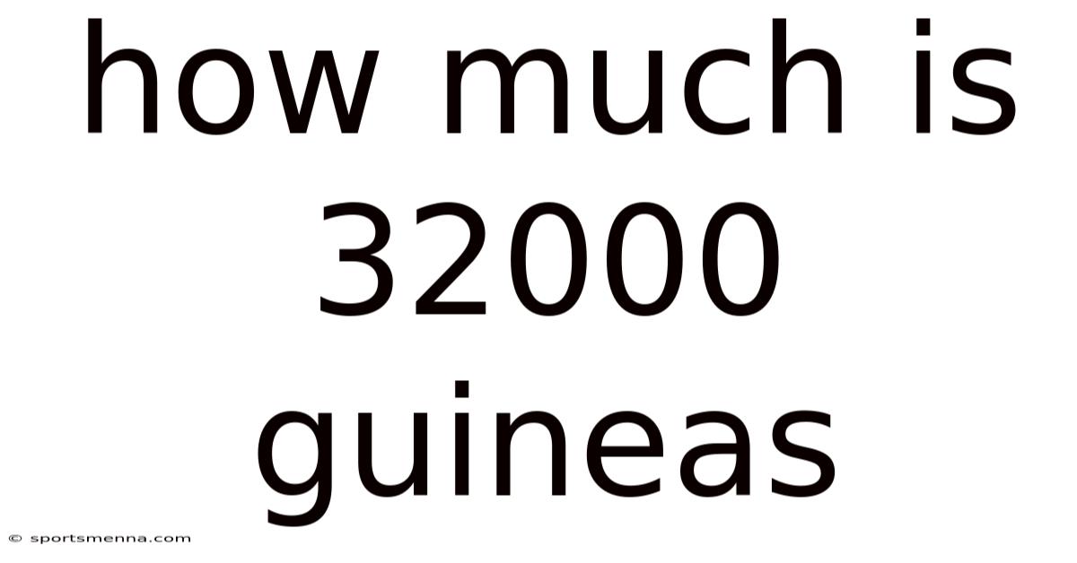 How Much Is 32000 Guineas