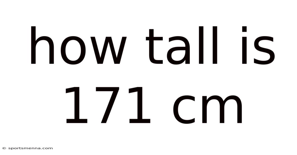 How Tall Is 171 Cm