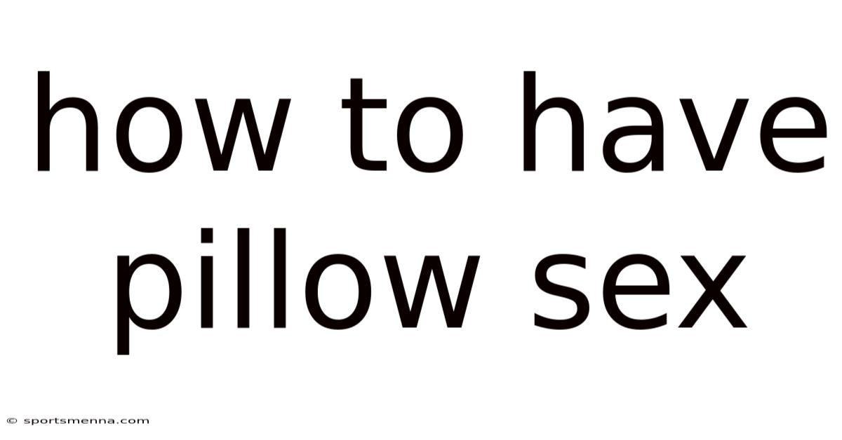 How To Have Pillow Sex
