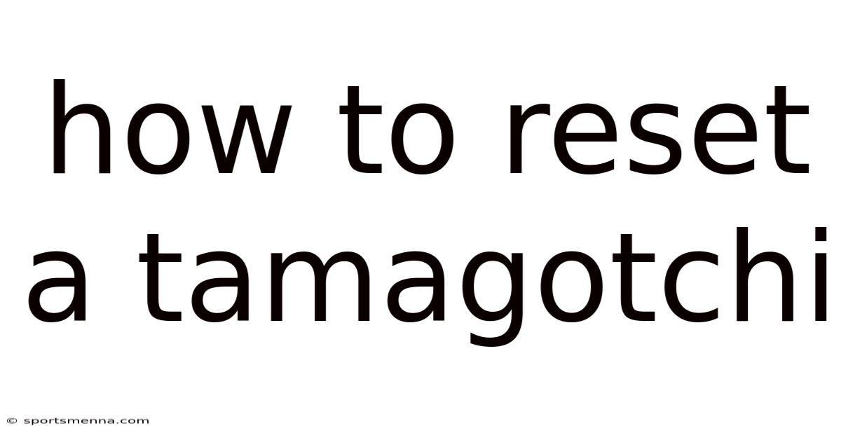 How To Reset A Tamagotchi