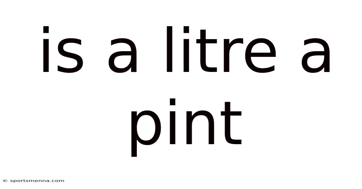 Is A Litre A Pint