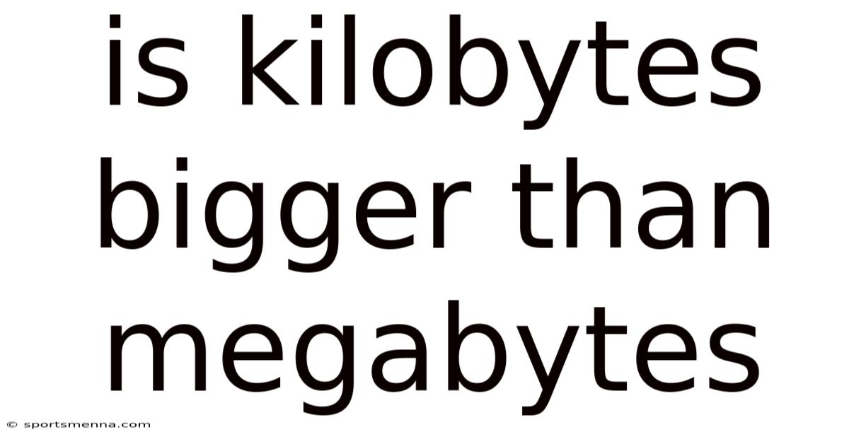 Is Kilobytes Bigger Than Megabytes