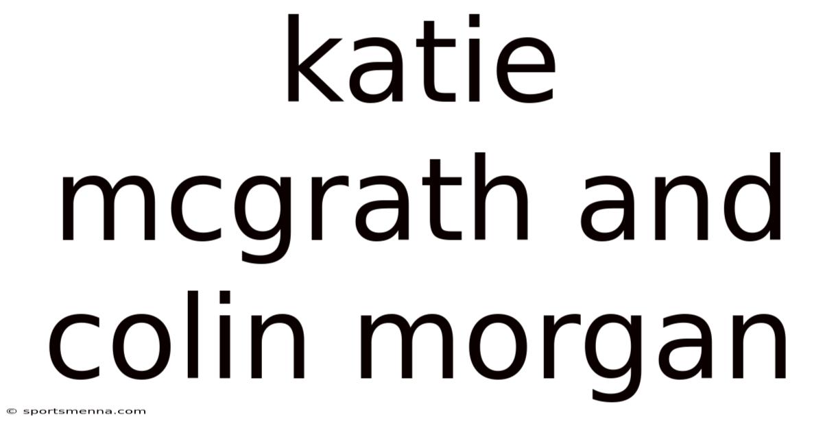Katie Mcgrath And Colin Morgan