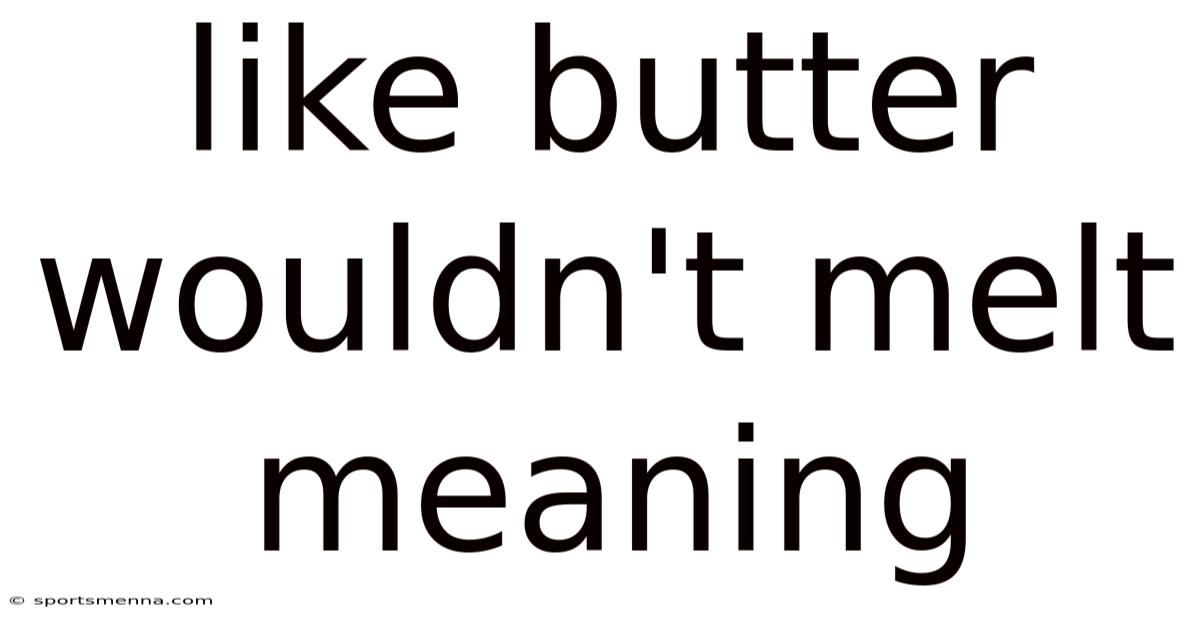 Like Butter Wouldn't Melt Meaning