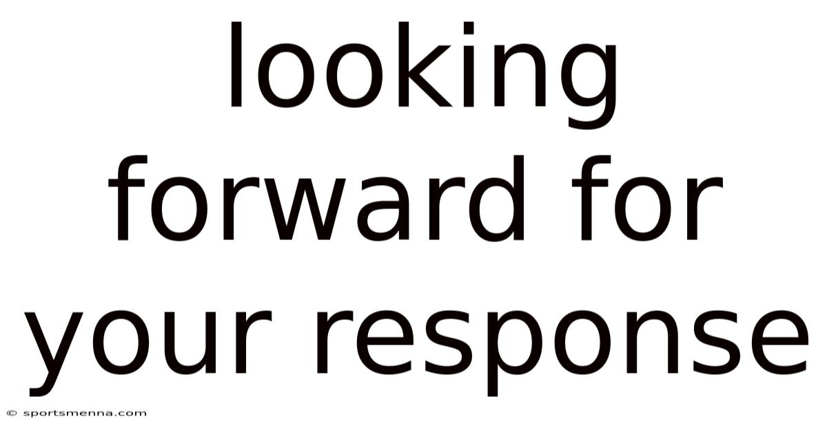 Looking Forward For Your Response