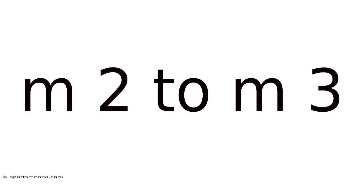 M 2 To M 3