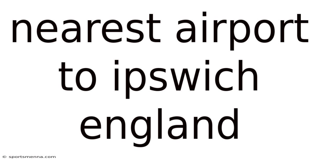 Nearest Airport To Ipswich England