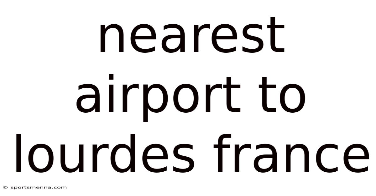 Nearest Airport To Lourdes France