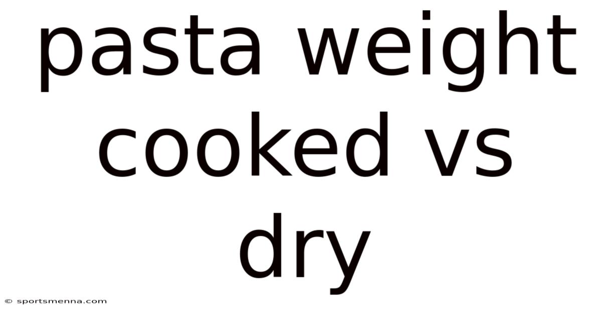 Pasta Weight Cooked Vs Dry