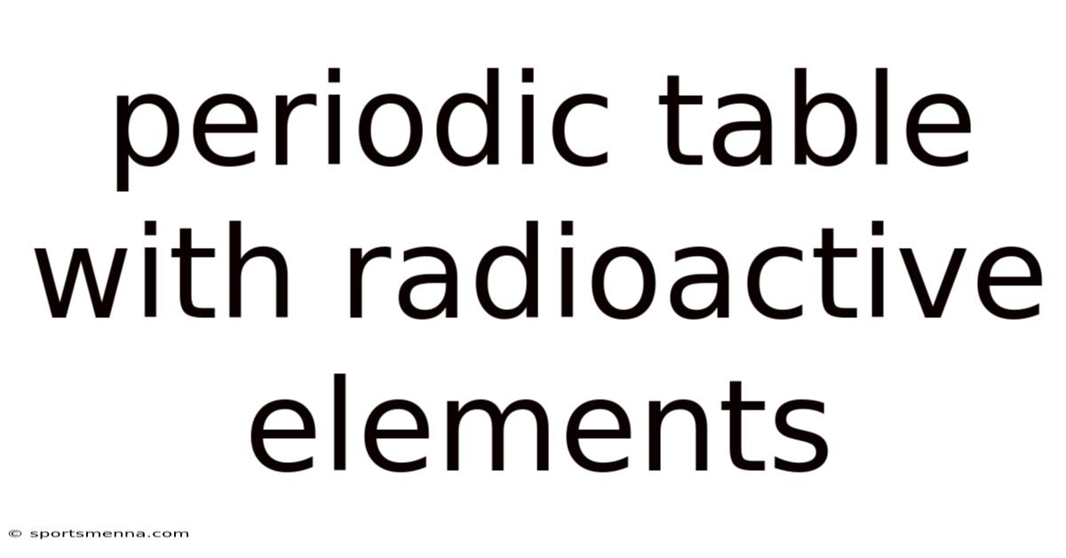 Periodic Table With Radioactive Elements