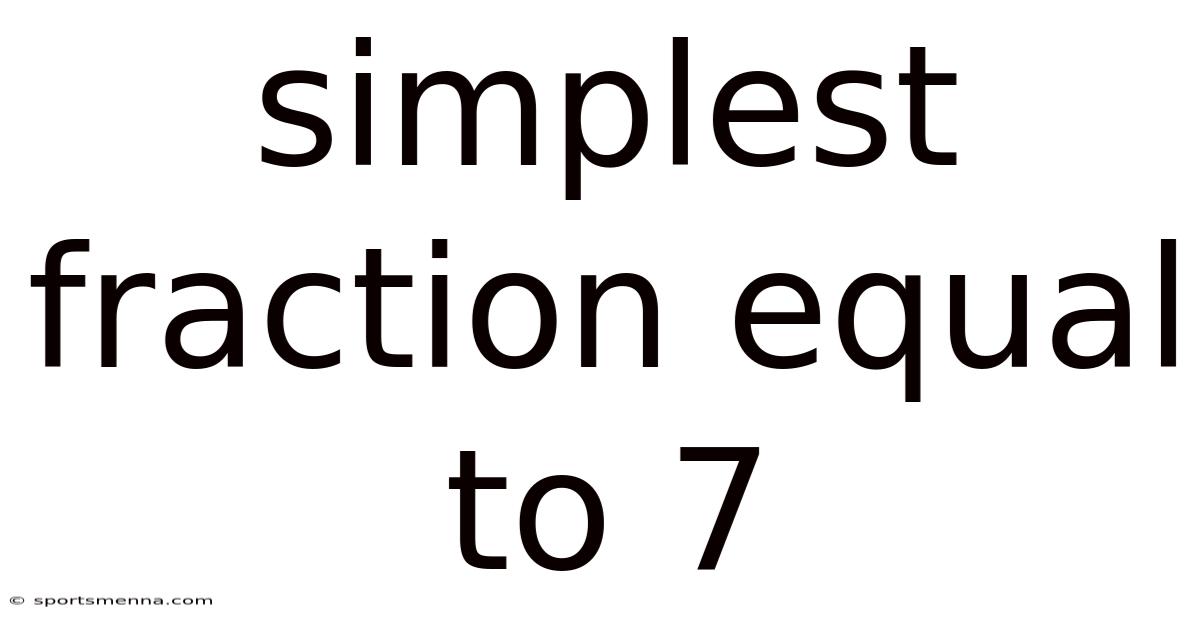 Simplest Fraction Equal To 7