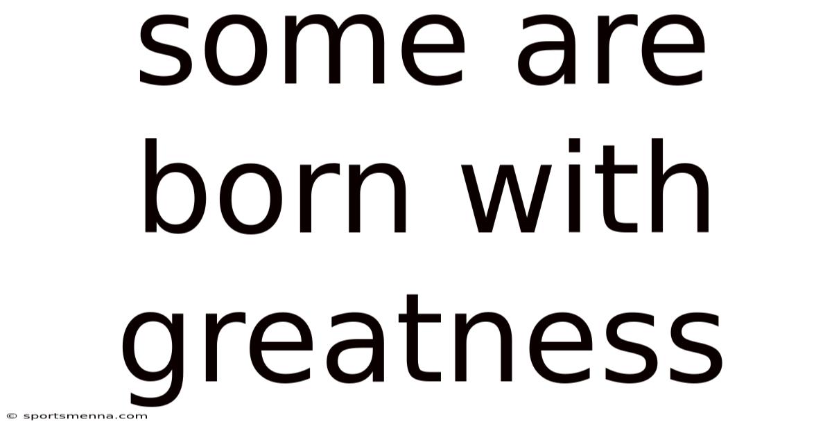 Some Are Born With Greatness