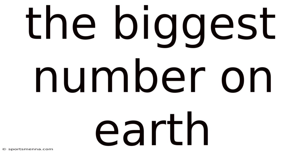 The Biggest Number On Earth