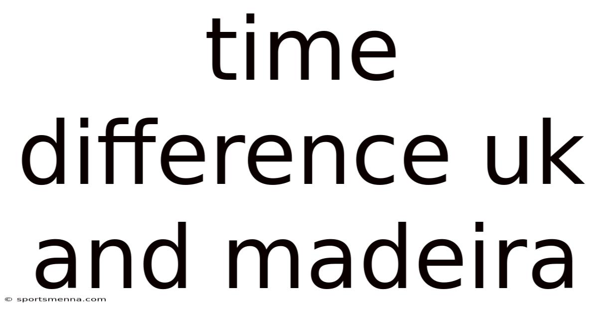 Time Difference Uk And Madeira