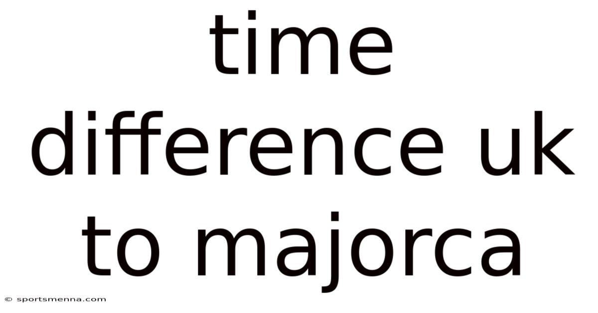 Time Difference Uk To Majorca