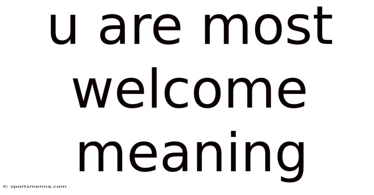 U Are Most Welcome Meaning