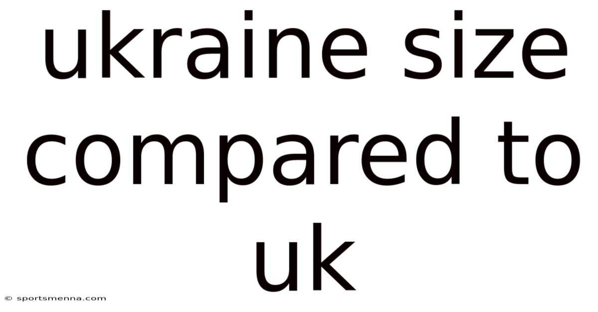 Ukraine Size Compared To Uk