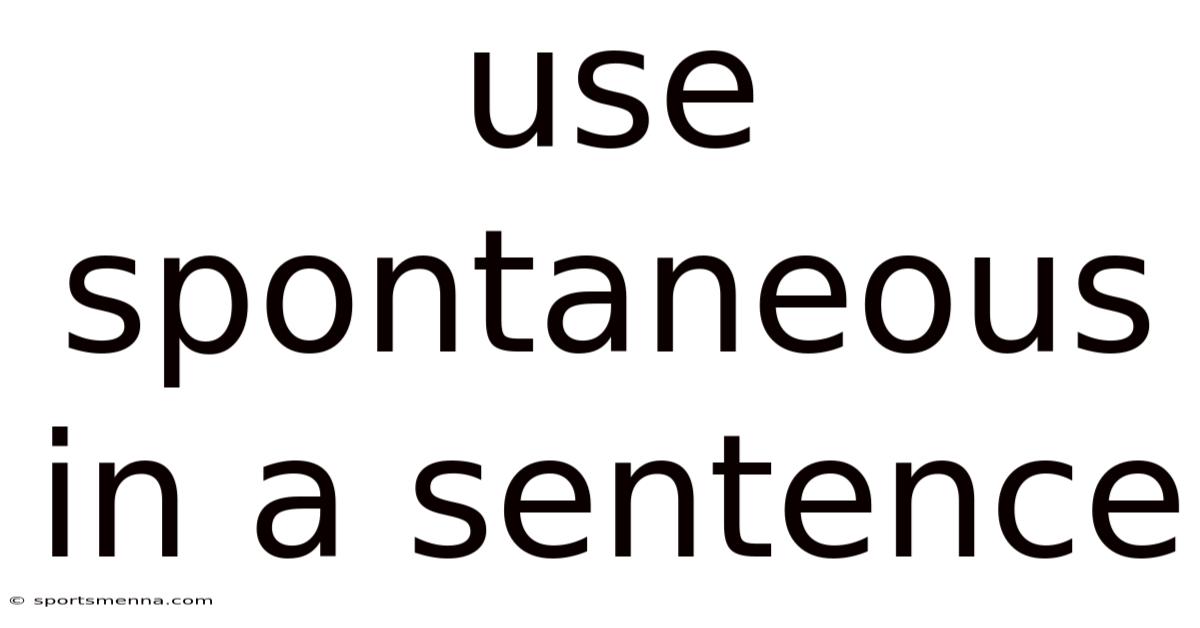 Use Spontaneous In A Sentence