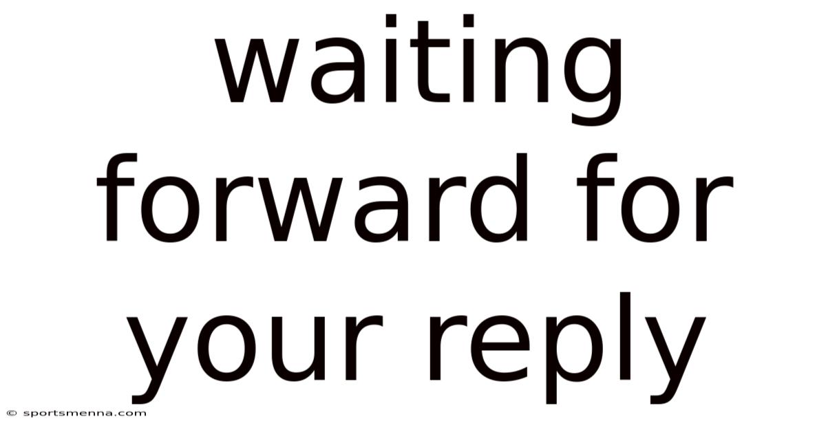 Waiting Forward For Your Reply