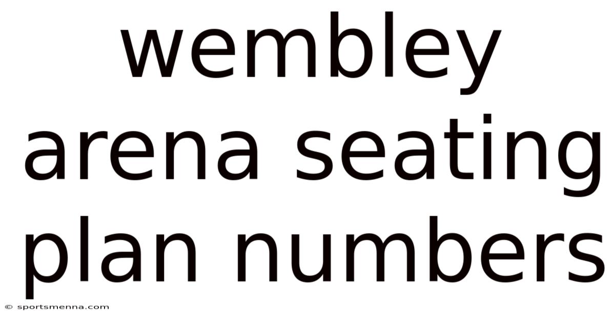 Wembley Arena Seating Plan Numbers