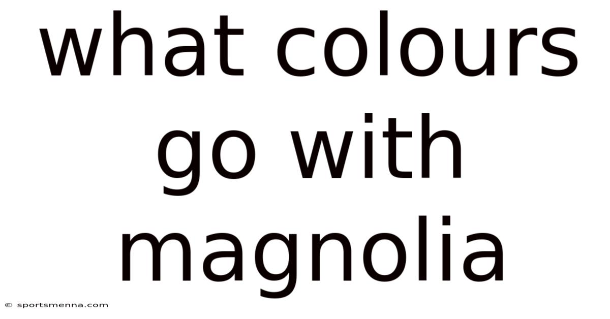 What Colours Go With Magnolia