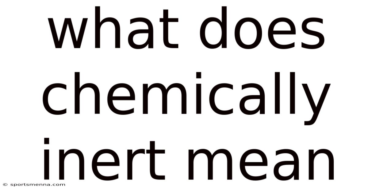 What Does Chemically Inert Mean