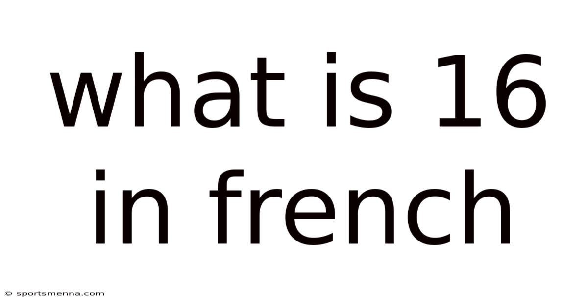 What Is 16 In French